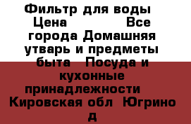 Фильтр для воды › Цена ­ 24 900 - Все города Домашняя утварь и предметы быта » Посуда и кухонные принадлежности   . Кировская обл.,Югрино д.